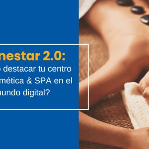 Bienestar 2.0 Cómo destacar tu centro de Cosmética & SPA en el mundo digital