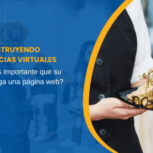 Construyendo Experiencias Virtuales Por qué es Importante que su Empresa Tenga una Página Web