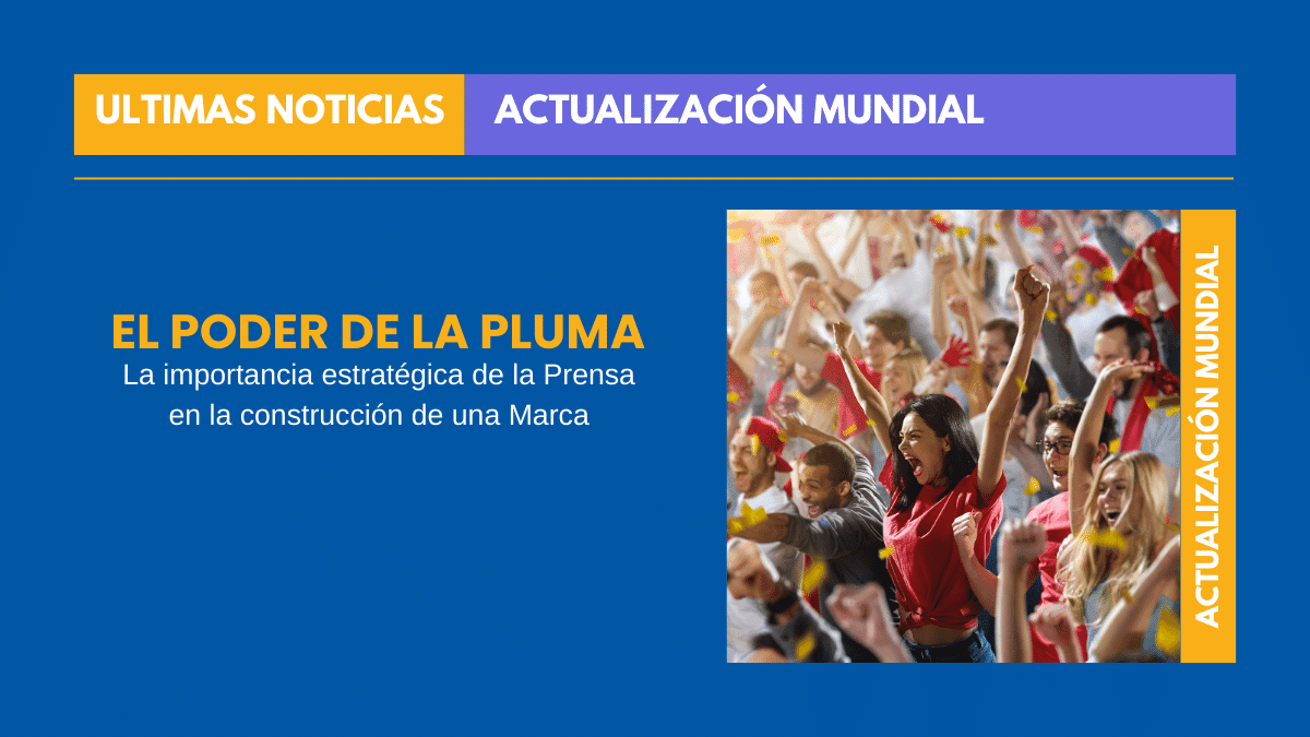 El Poder de la Pluma La importancia estratégica de la Prensa en la construcción de una Marca