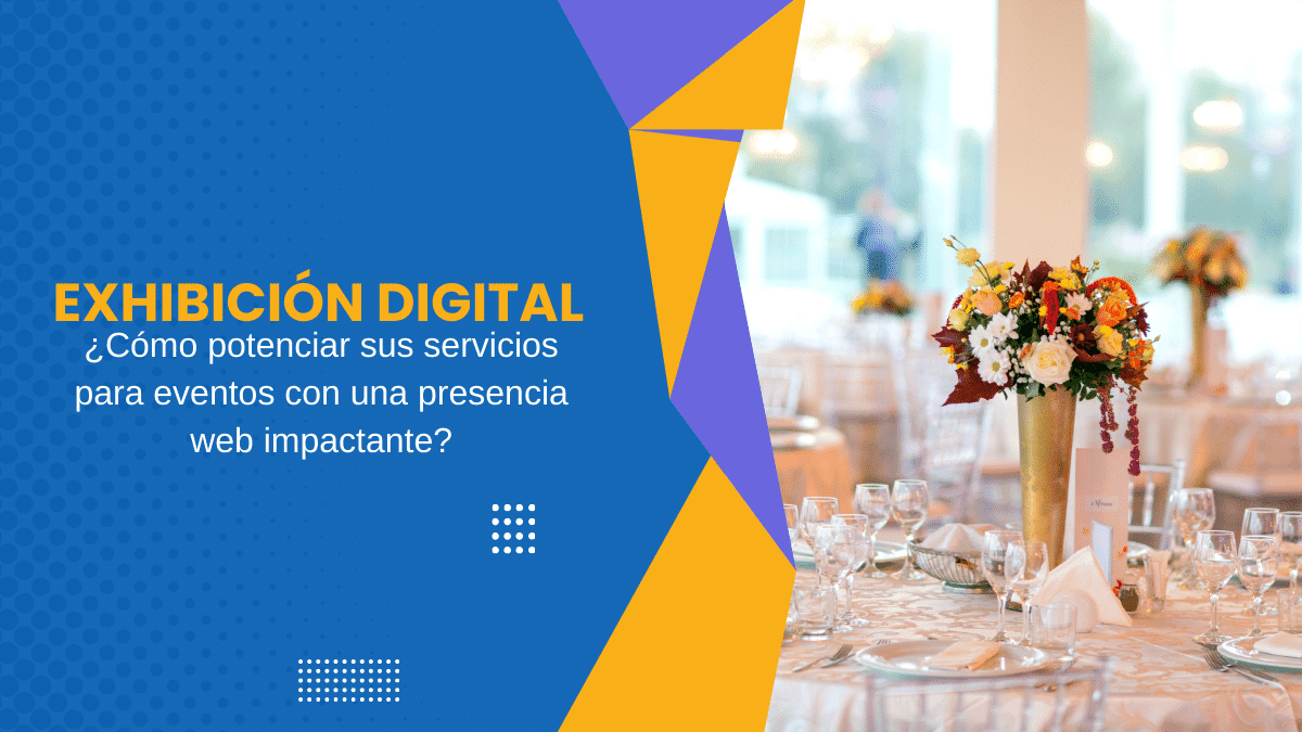 Exhibición Digital Cómo potenciar sus servicios para eventos con una presencia web impactante