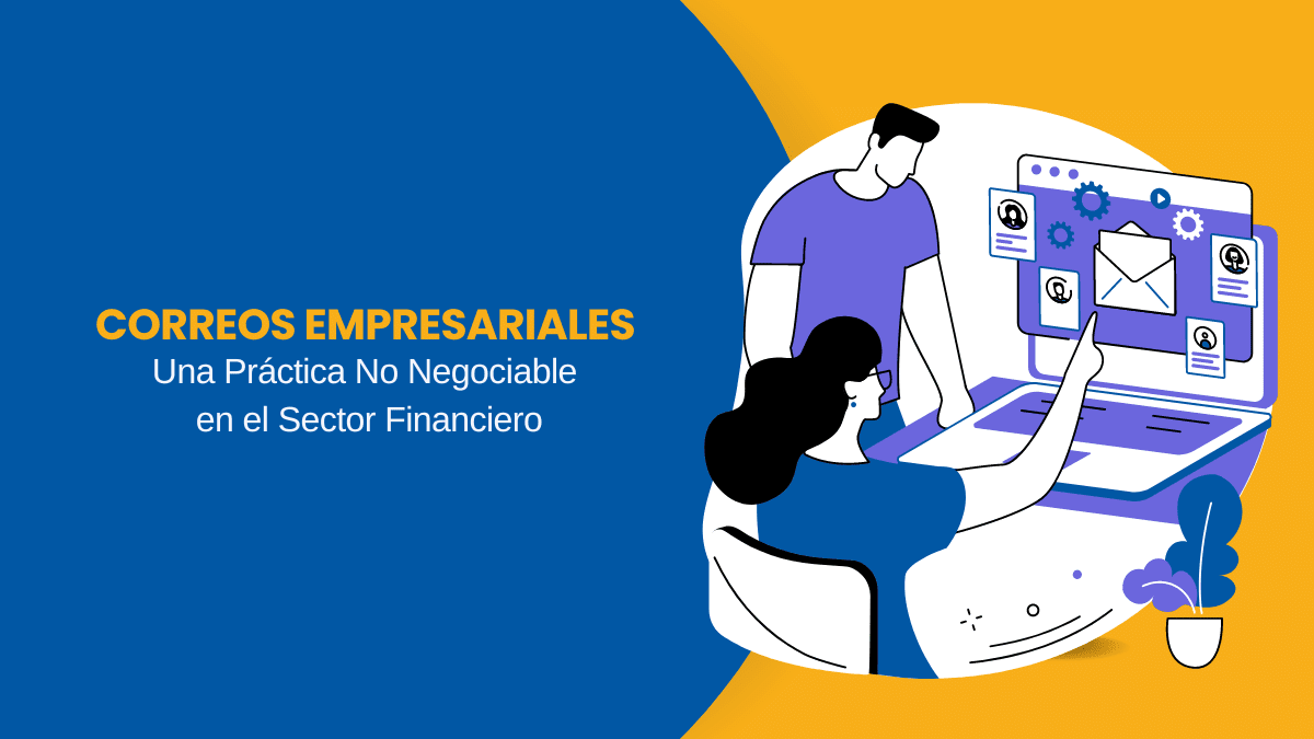 Correos Empresariales Una Práctica No Negociable en el Sector Financiero
